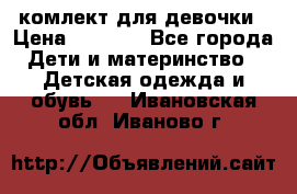 комлект для девочки › Цена ­ 2 500 - Все города Дети и материнство » Детская одежда и обувь   . Ивановская обл.,Иваново г.